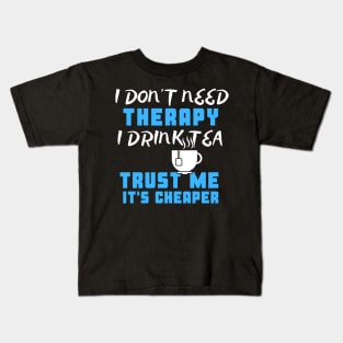 I Don't Need Therapy I Drink Tea Trust Me It's Cheaper Kids T-Shirt